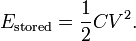  E_\mathrm{stored} = {1 \over 2} C V^2 .