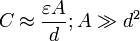 C \approx \frac{\varepsilon A}{d}; A \gg d^2