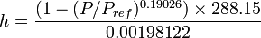 h = \frac{(1-(P/P_{ref})^{0.19026}) \times 288.15}{0.00198122}